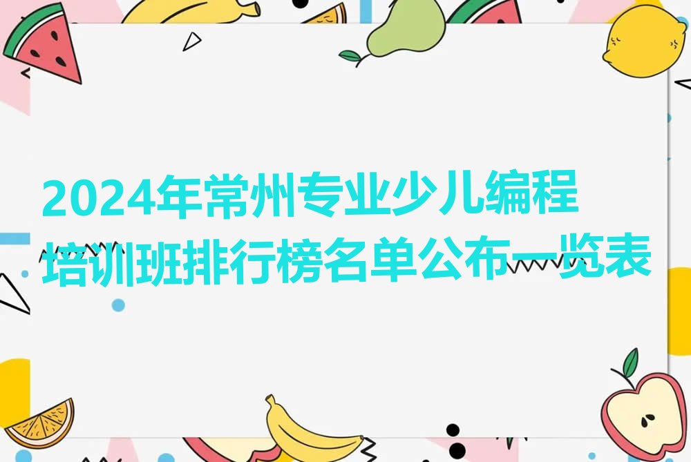 十大2024年常州专业少儿编程培训班排行榜名单公布一览表排行榜