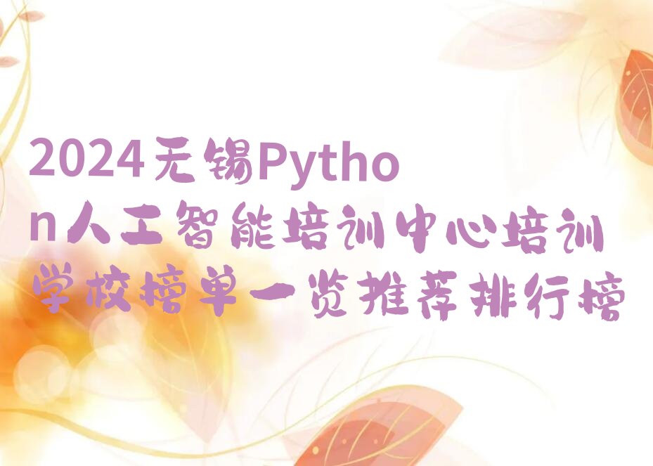 十大2024无锡Python人工智能培训中心培训学校榜单一览推荐排行榜排行榜