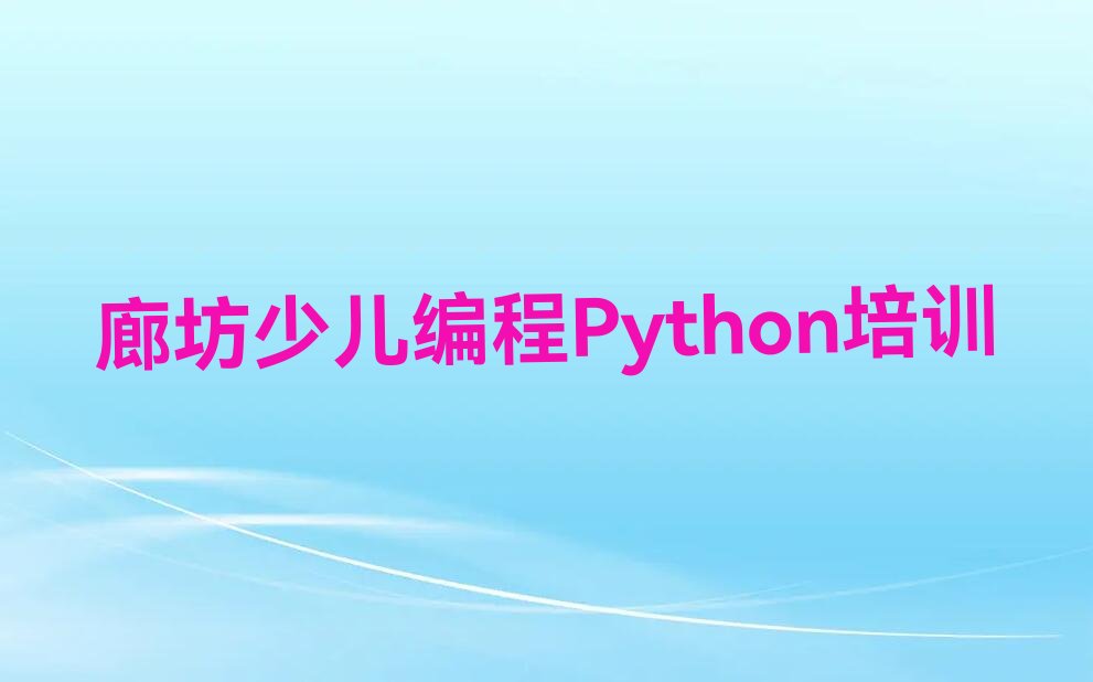 十大廊坊市安次区哪里有学少儿编程Python的排名名单一览排行榜排行榜