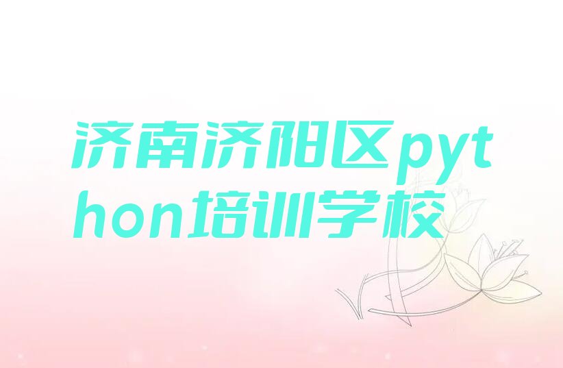 十大济南济阳区python啥时候培训排行榜