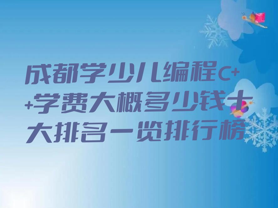 十大成都学少儿编程c++学费大概多少钱十大排名一览排行榜排行榜