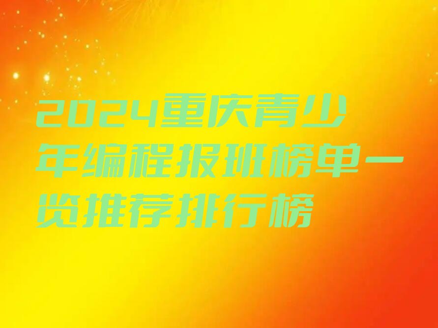 十大2024重庆青少年编程报班榜单一览推荐排行榜排行榜