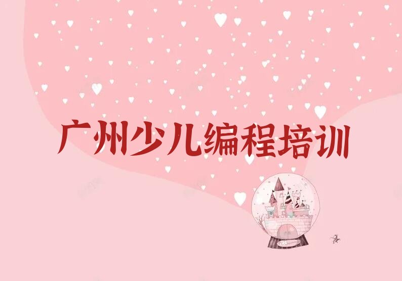 十大广州海珠区青少年编程培训哪里好点名单总览公布一览表排行榜