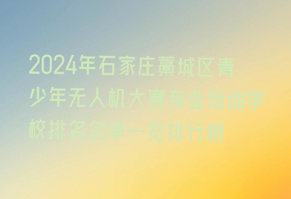 石家庄藁城区青少年无人机大赛培训学校