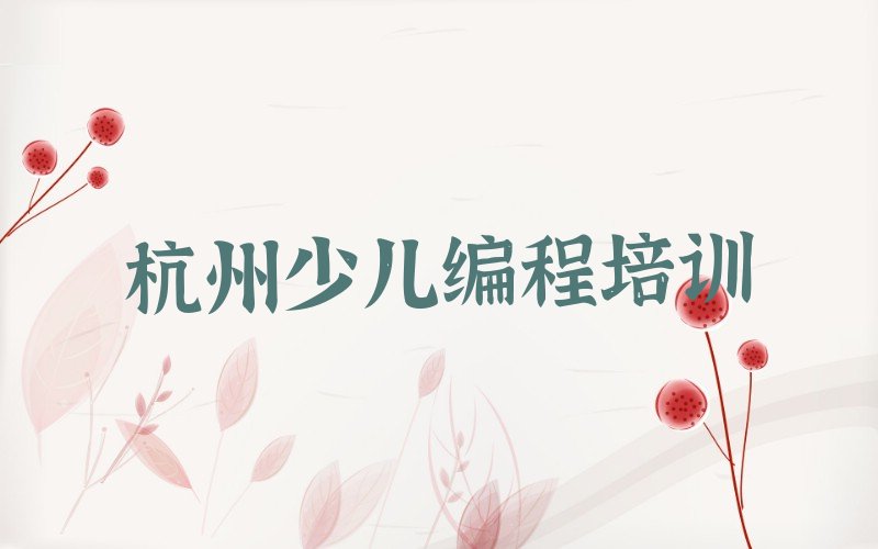 十大杭州滨江区中学生编程培训半年一般多少钱精选名单排行榜汇总排行榜