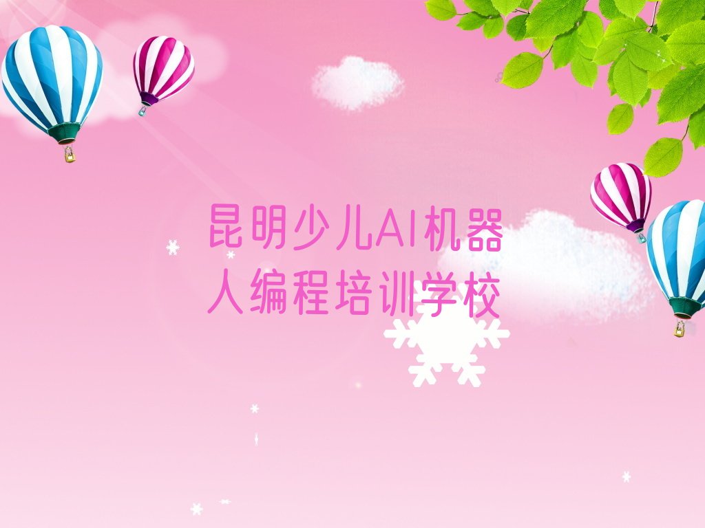 十大昆明西山区少儿AI机器人编程的培训费用是多少,学少儿AI机器人编程需要多少学费名单排行榜一览排行榜