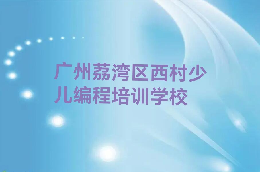 广州荔湾区西村少儿编程培训学校