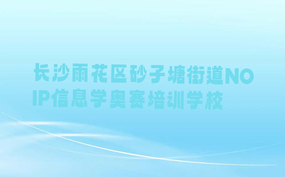 十大长沙NOIP信息学奥赛集训机构排名前十排行榜