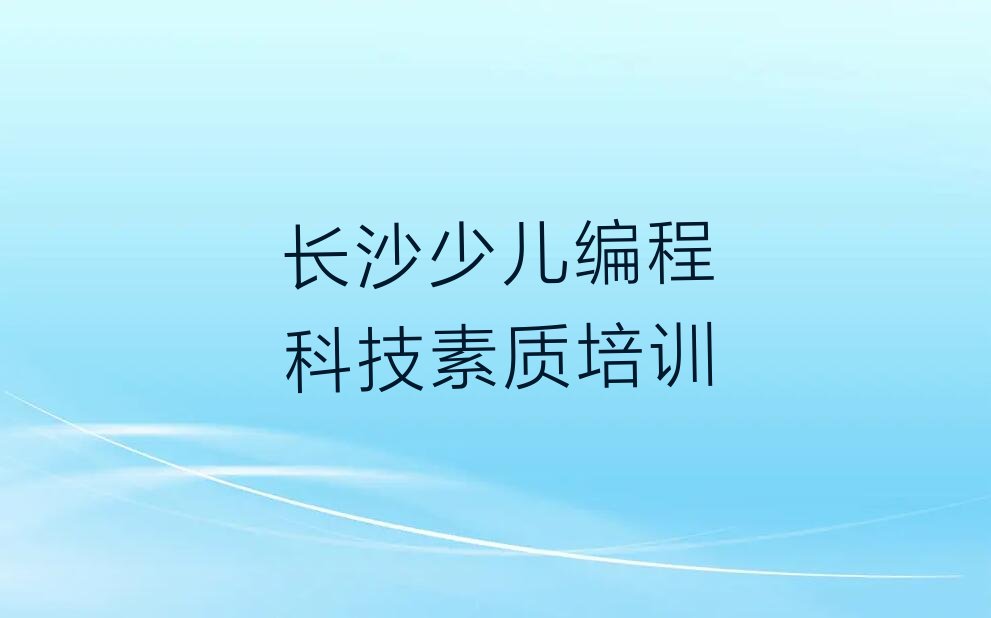 十大长沙少儿编程科技素质培训多少钱排行榜