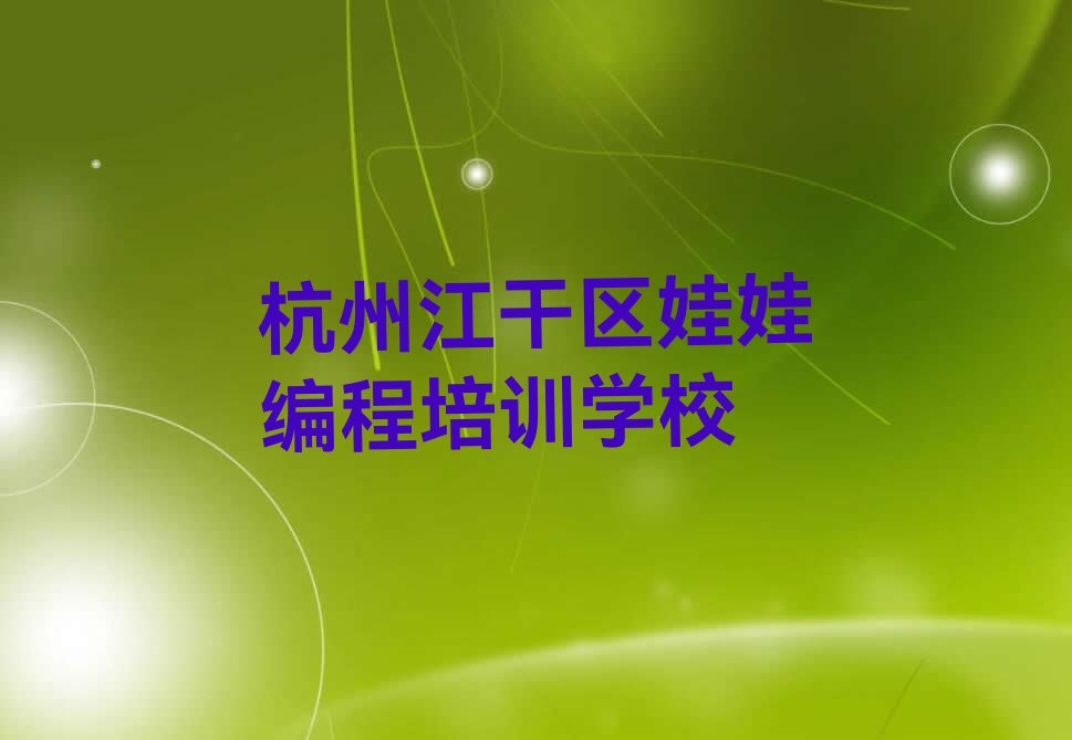 十大杭州江干区娃娃编程培训学校一个月多少钱排行榜