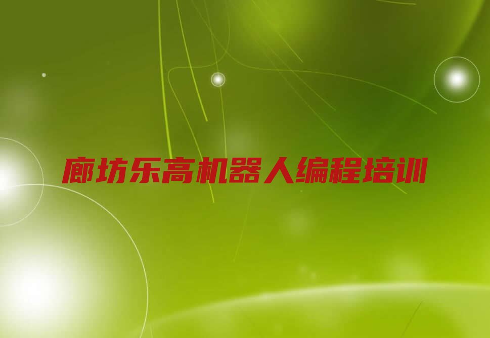十大2025年廊坊安次区到哪里学乐高机器人编程好排名名单一览排行榜排行榜