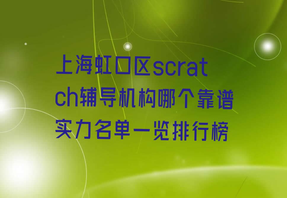 十大上海虹口区scratch辅导机构哪个靠谱实力名单一览排行榜排行榜