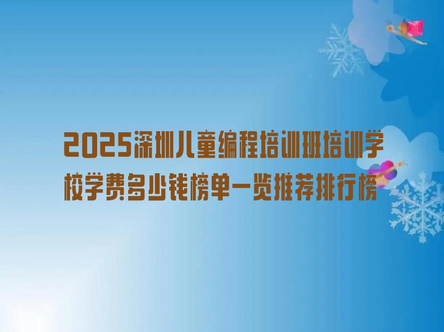 十大2025深圳儿童编程培训班培训学校学费多少钱榜单一览推荐排行榜排行榜