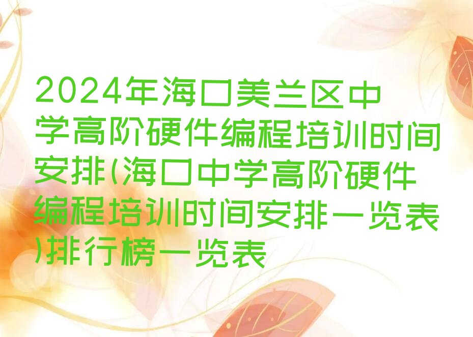 十大2024年海口美兰区中学高阶硬件编程培训时间安排(海口中学高阶硬件编程培训时间安排一览表)排行榜一览表排行榜