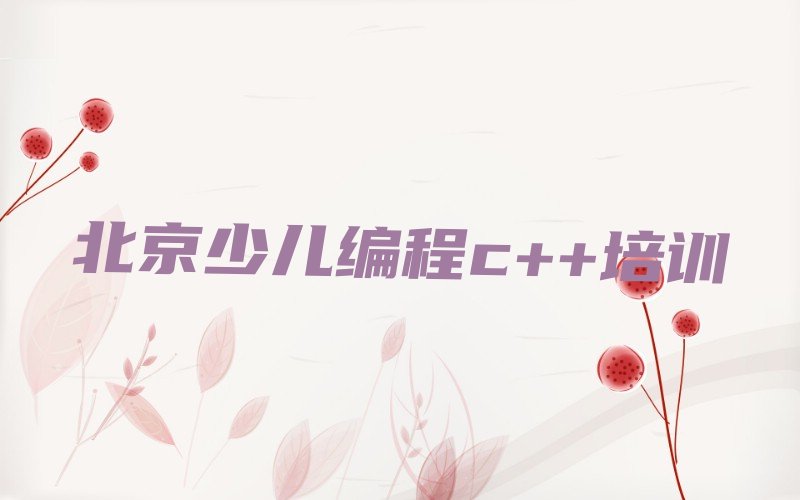 十大北京通州区少儿编程c++培训报价明细人气排行榜榜单一览表排行榜