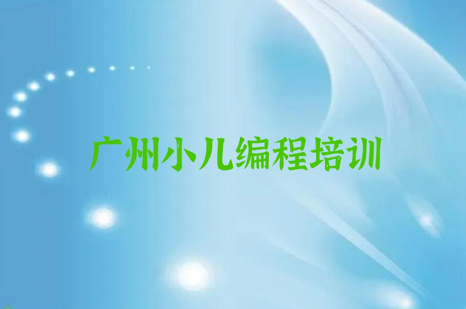 十大广州化龙镇小儿编程培训学费一般多少名单今日一览排行榜排行榜
