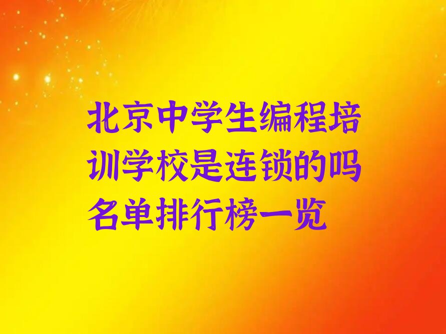 十大北京中学生编程培训学校是连锁的吗名单排行榜一览排行榜