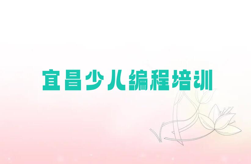 十大宜昌猇亭区国内知名的少儿编程教育培训机构有哪些名单排行榜盘点一览排行榜