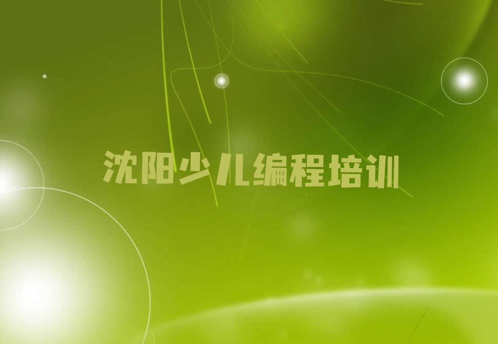 十大2025年沈阳学小学生编程去哪里排名名单一览排行榜排行榜