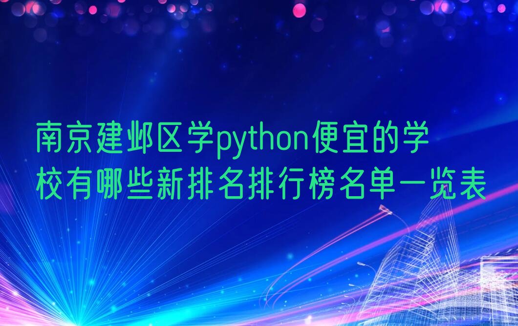 十大南京建邺区学python便宜的学校有哪些新排名排行榜名单一览表排行榜