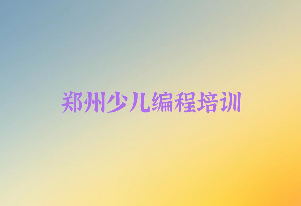 十大河南郑州秦岭路少儿AI机器人编程辅导机构榜单一览推荐排行榜排行榜