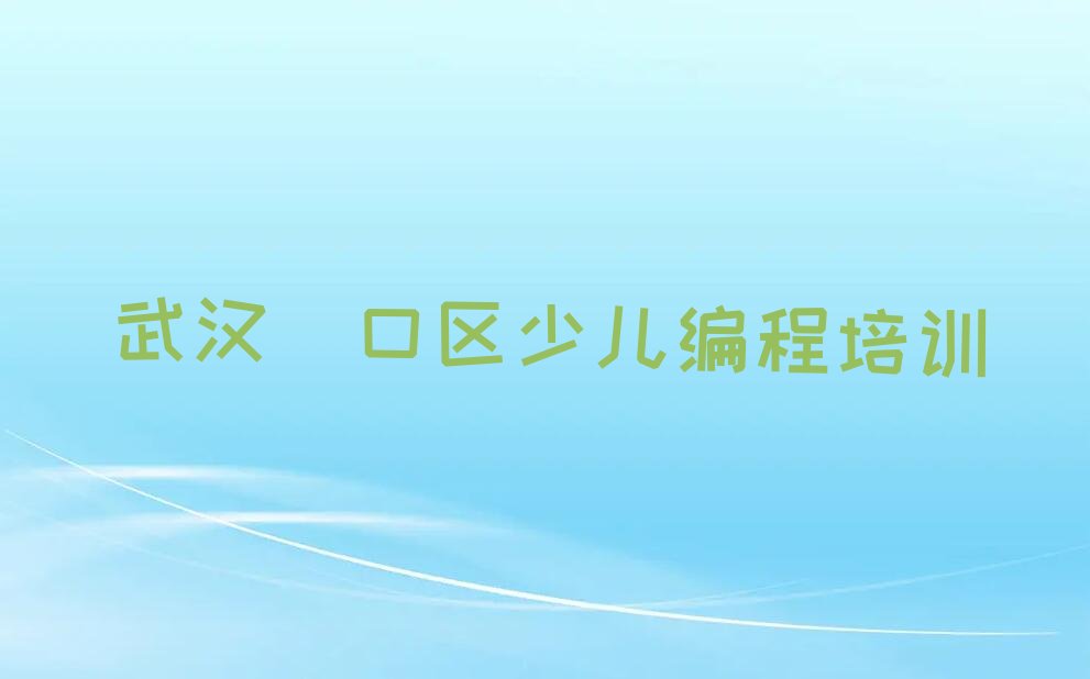 十大武汉硚口区学娃娃编程教程排行榜