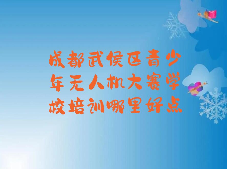 十大成都武侯区青少年无人机大赛学校培训哪里好点排行榜