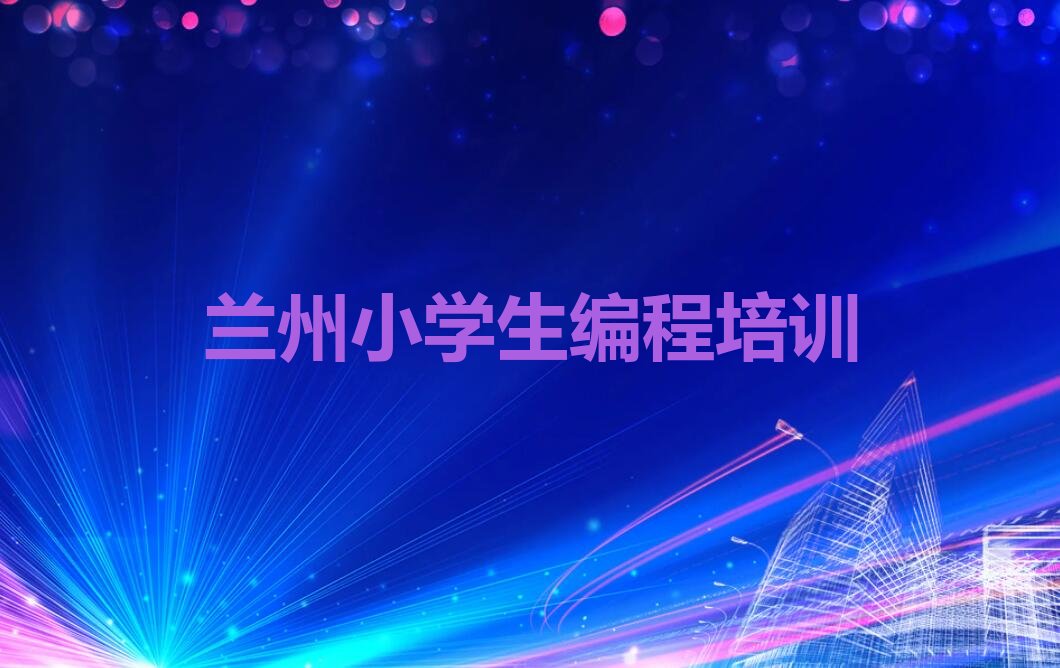兰州城关区皋兰路少儿编程培训学校