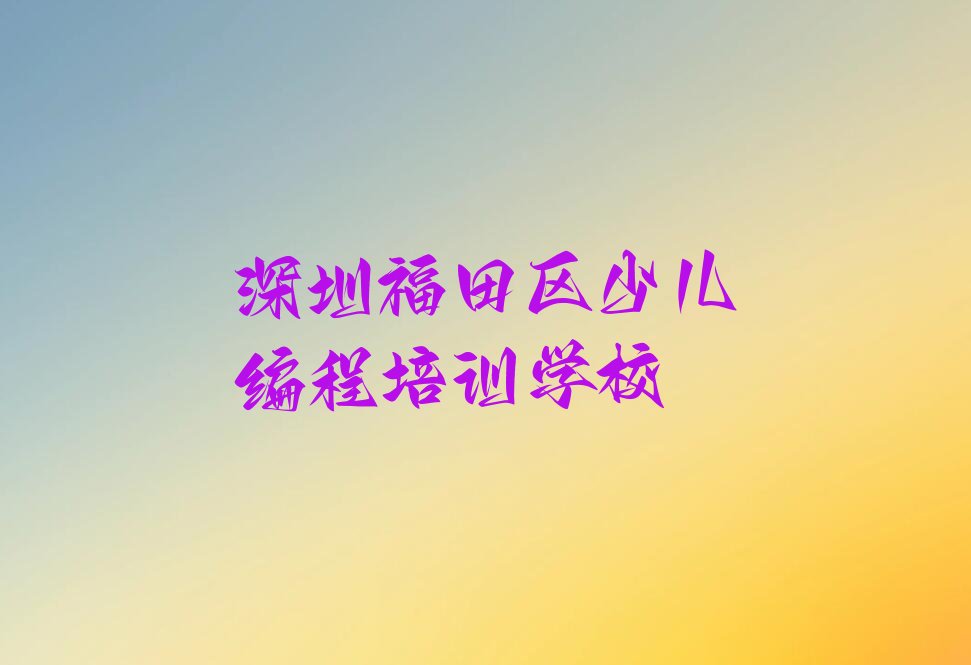 深圳福田区少儿编程培训学校
