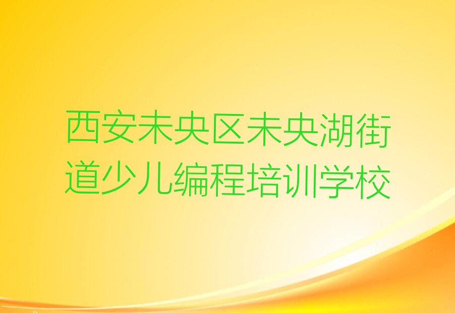 十大2025年西安未央区少儿编程培训学校名单及排行榜名单公布一览表排行榜