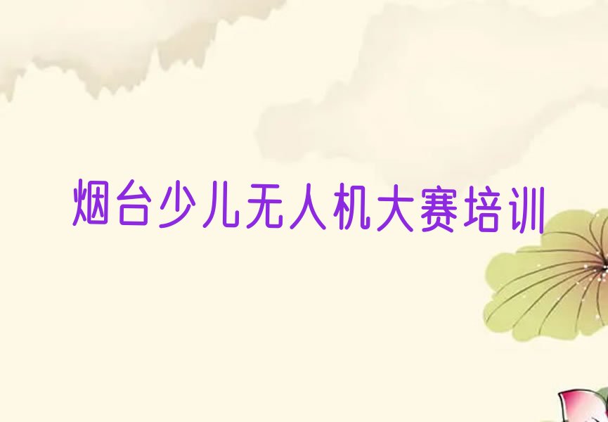烟台莱山区黄海路少儿无人机大赛培训学校