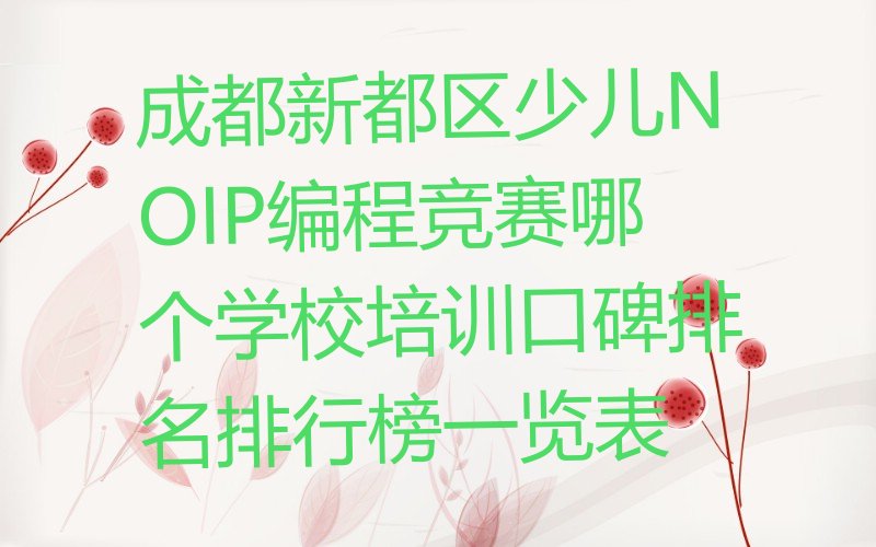 十大成都新都区少儿NOIP编程竞赛哪个学校培训口碑排名排行榜一览表排行榜