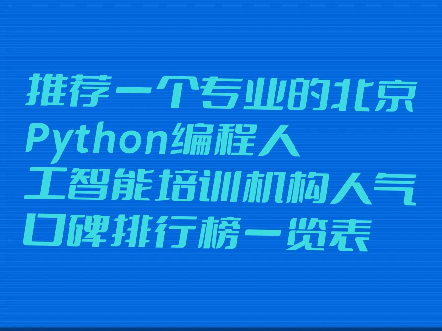十大推荐一个专业的北京Python编程人工智能培训机构人气口碑排行榜一览表排行榜