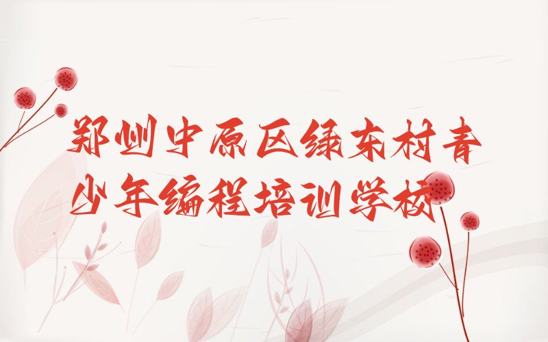 郑州中原区绿东村青少年编程培训学校