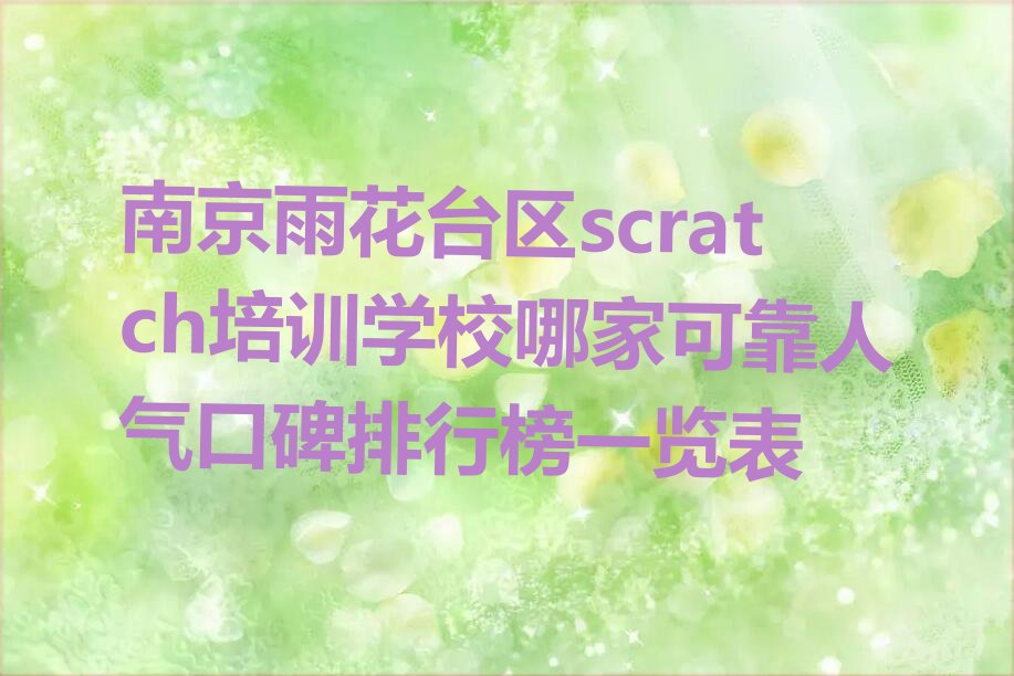 十大南京雨花台区scratch培训学校哪家可靠人气口碑排行榜一览表排行榜
