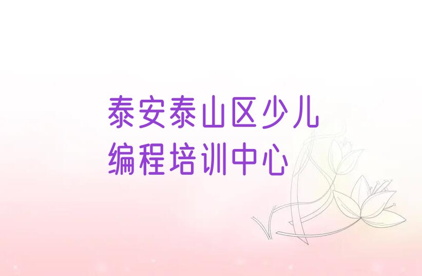 十大2025年泰安泰山区青少年编程培训班网上哪个好排行榜名单公布一览表排行榜