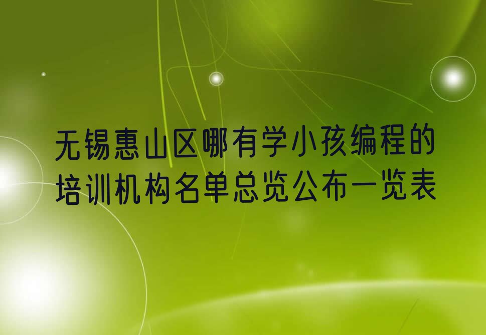十大无锡惠山区哪有学小孩编程的培训机构名单总览公布一览表排行榜