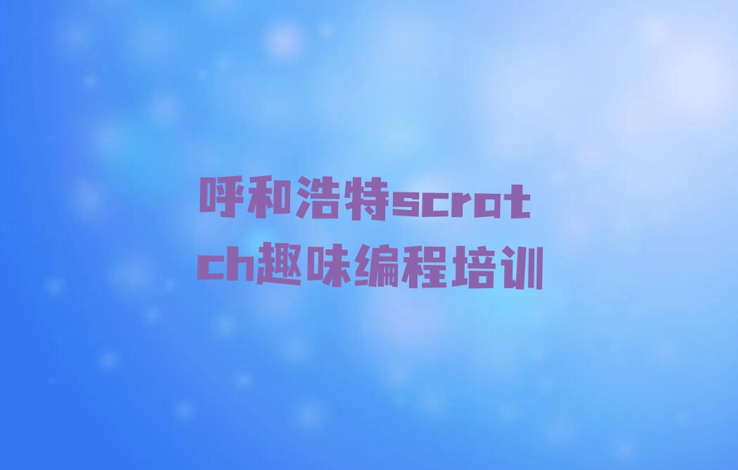 呼和浩特回民区scratch趣味编程培训学校