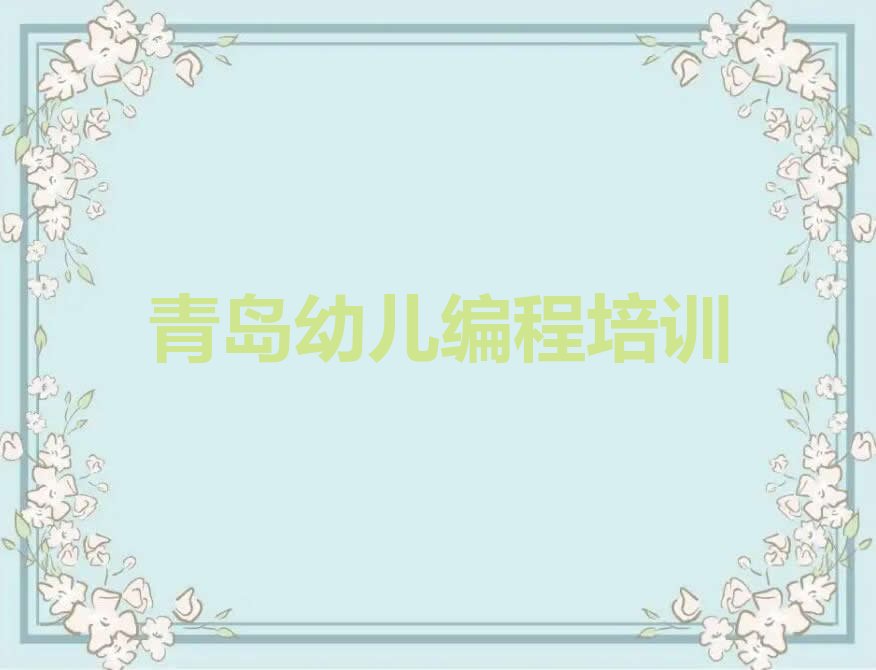 十大青岛崂山区比较好幼儿编程培训课程新排名排行榜名单一览表排行榜