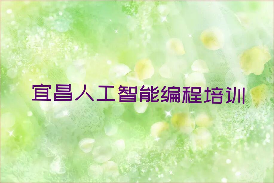 十大宜昌点军区人工智能编程培训招生学费多少钱一年排行榜