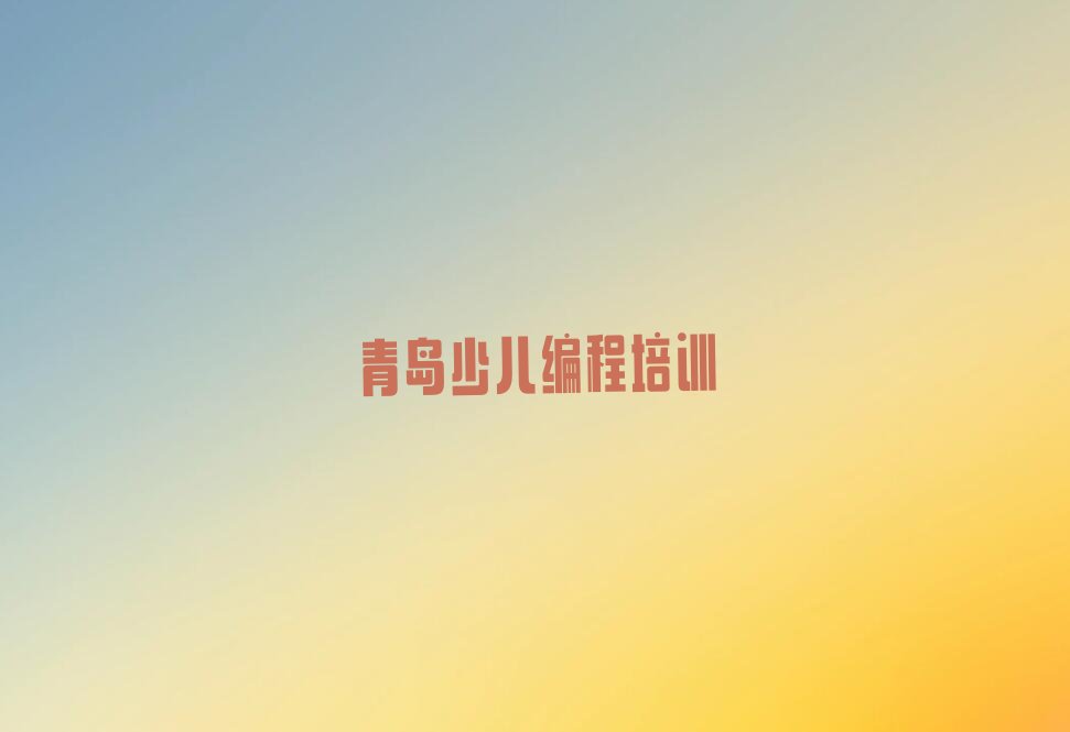 十大青岛孩子编程需要多少学费十大排名一览排行榜排行榜