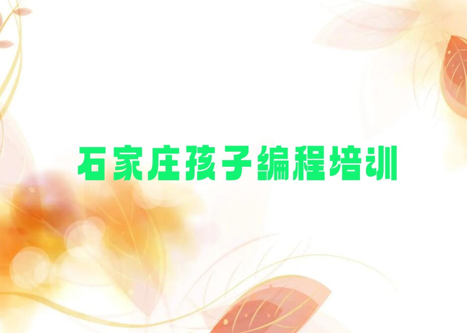 十大石家庄栾城区孩子编程培训辅导班费用-石家庄栾城区孩子编程培训班价格推荐排名名单一览表排行榜