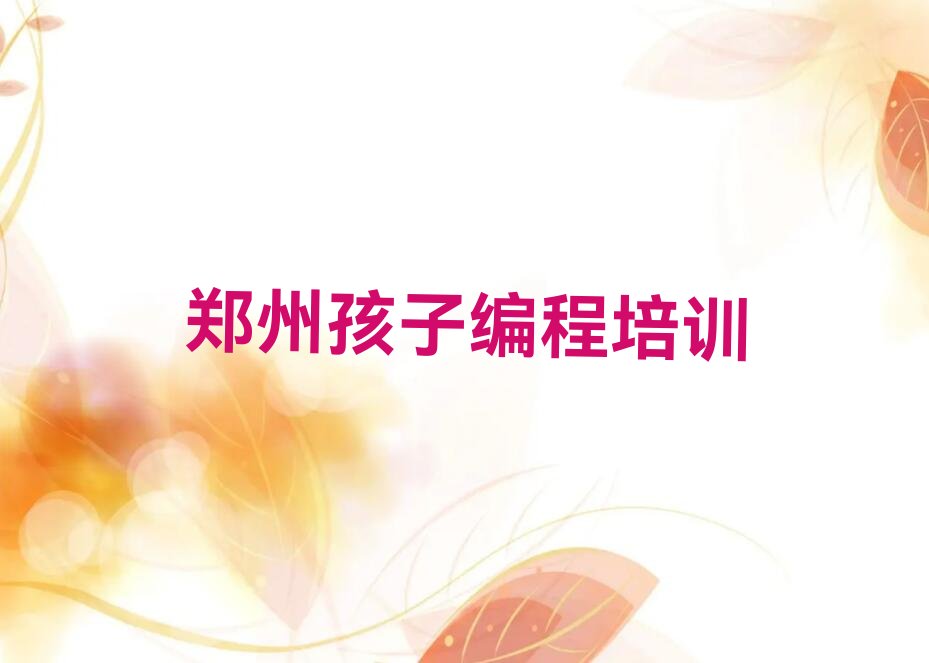 十大郑州经开区孩子编程培训班价格单2025年榜单一览推荐排行榜排行榜