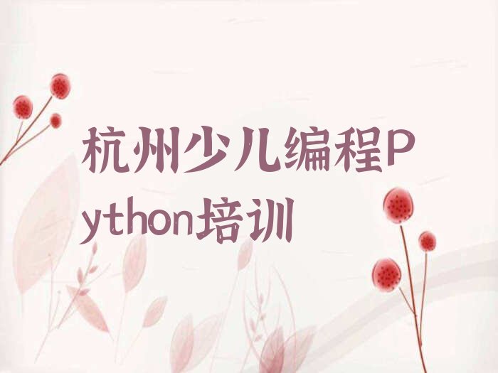 十大杭州富阳区少儿编程Python哪个少儿编程Python培训班好排行榜