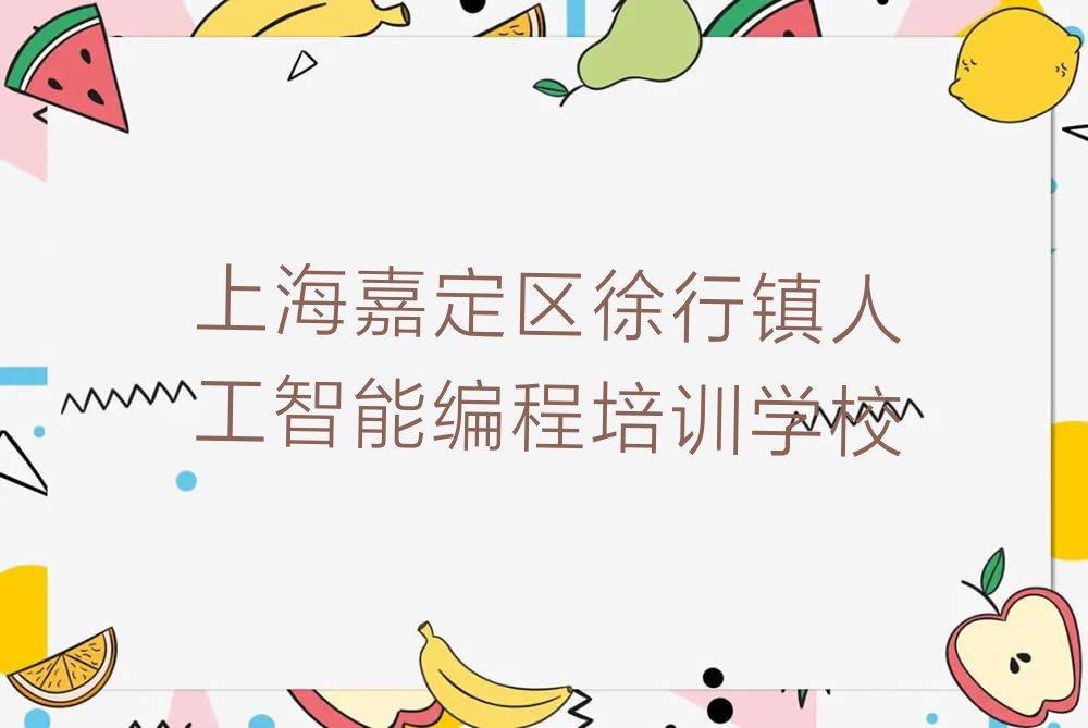 十大上海徐行镇什么人工智能编程培训学校好十大排名一览排行榜排行榜