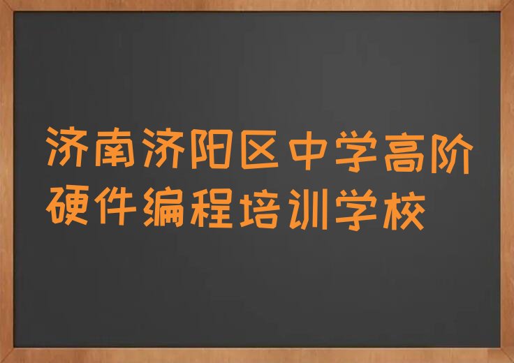 十大济南济阳区报个中学高阶硬件编程培训班多少钱排行榜
