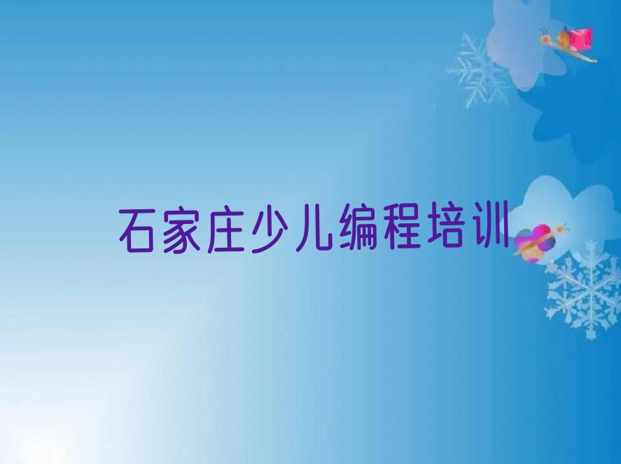 十大石家庄栾城区娃娃编程学校多大才能上推荐排名名单一览表排行榜