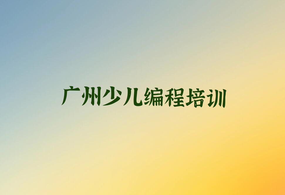 广州黄埔区鱼珠街道少儿编程培训学校