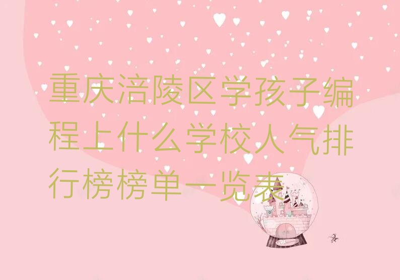 十大重庆涪陵区学孩子编程上什么学校人气排行榜榜单一览表排行榜