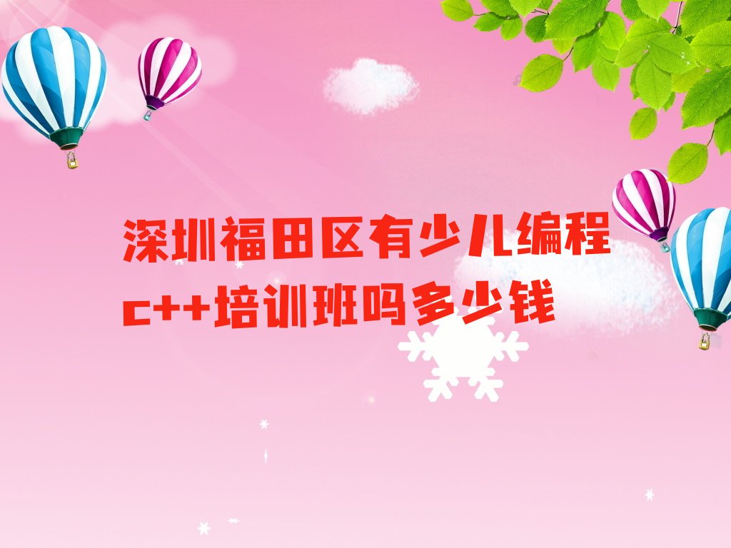 十大深圳福田区有少儿编程c++培训班吗多少钱排行榜